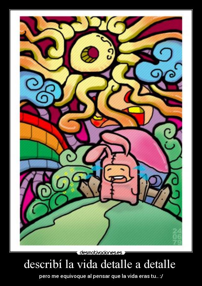 describí la vida detalle a detalle  - 
