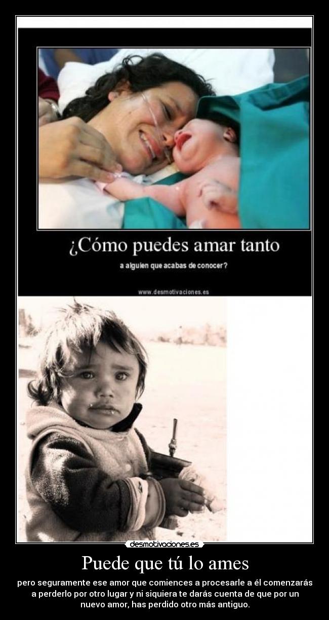 Puede que tú lo ames - pero seguramente ese amor que comiences a procesarle a él comenzarás
a perderlo por otro lugar y ni siquiera te darás cuenta de que por un
nuevo amor, has perdido otro más antiguo.