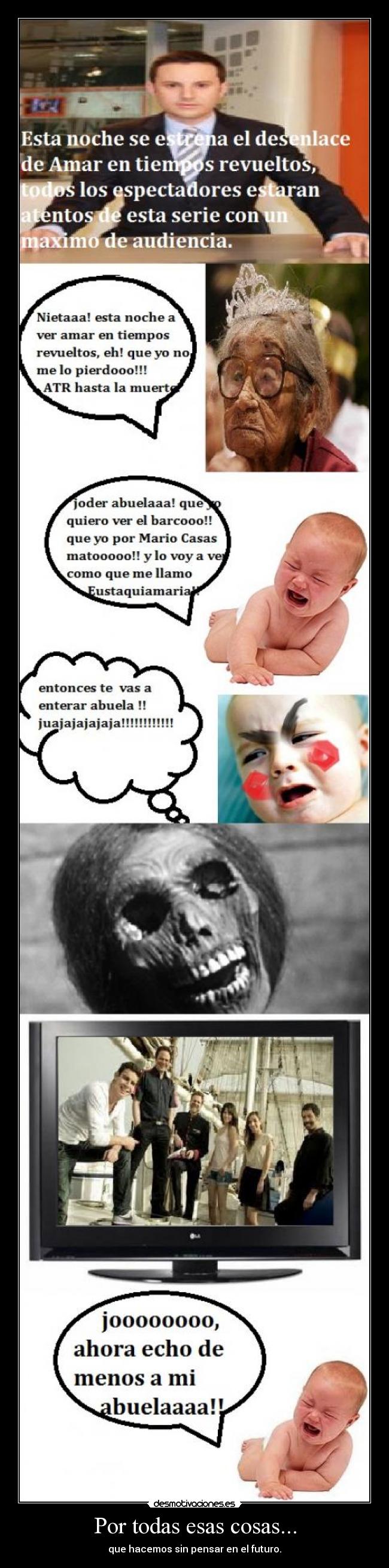 Por todas esas cosas... - que hacemos sin pensar en el futuro.