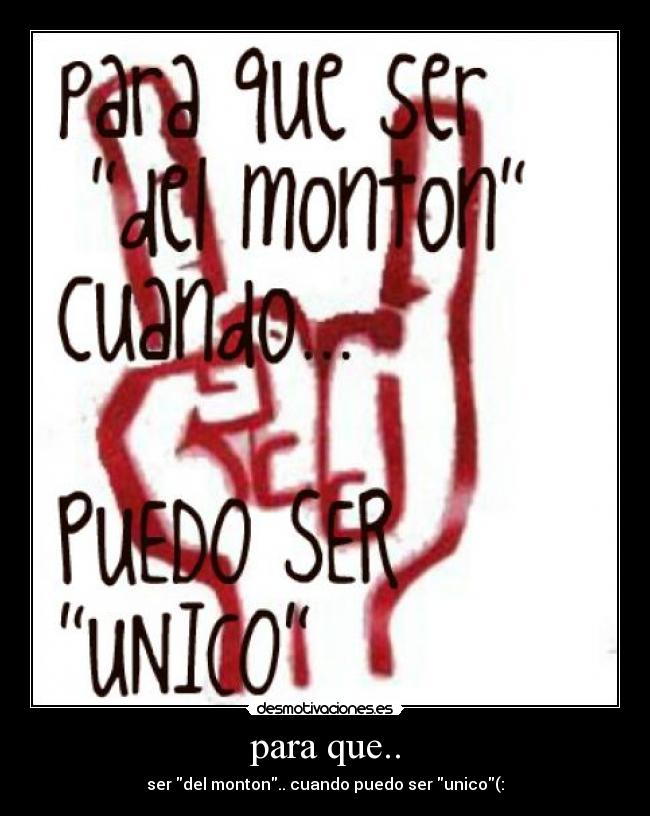 para que.. - ser del monton.. cuando puedo ser unico(: