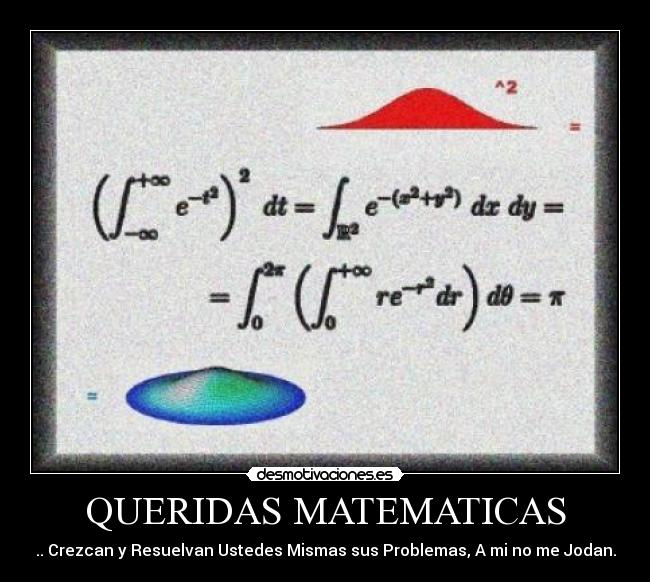 QUERIDAS MATEMATICAS - .. Crezcan y Resuelvan Ustedes Mismas sus Problemas, A mi no me Jodan.