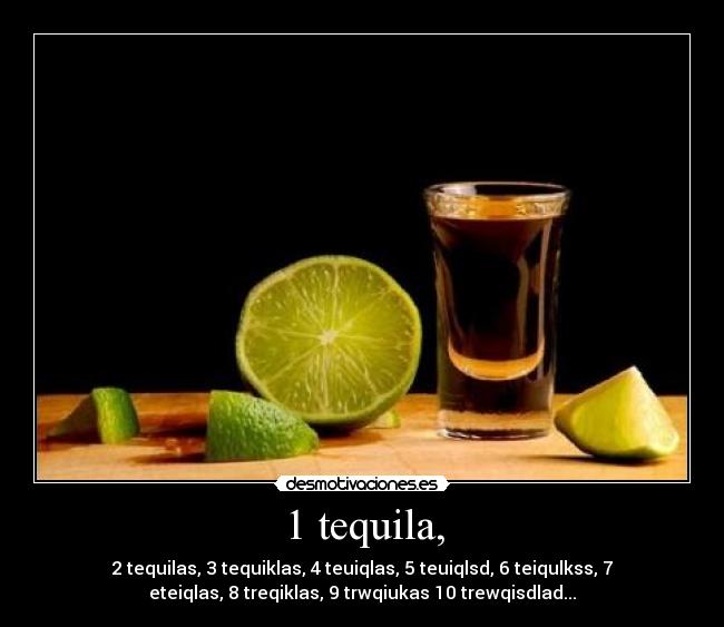 1 tequila, -