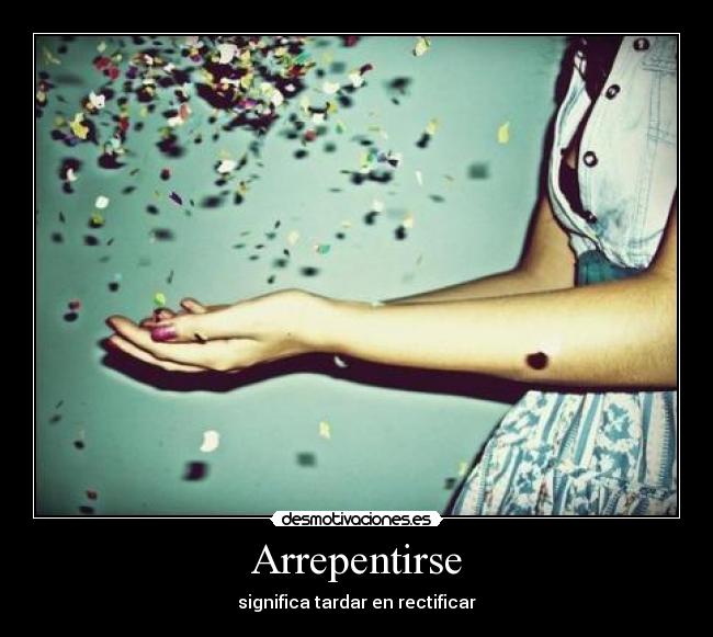 Arrepentirse - significa tardar en rectificar