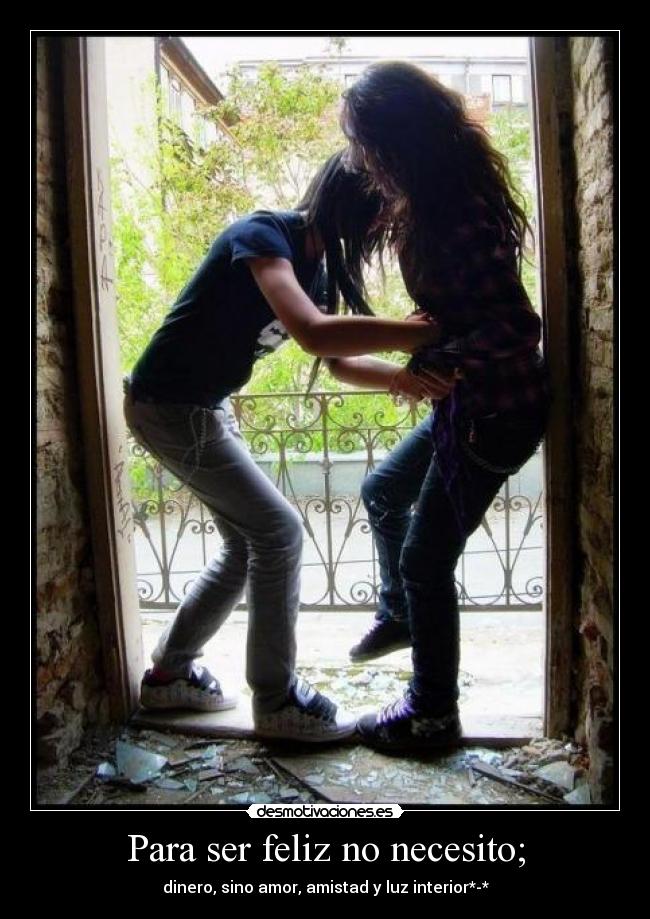 Para ser feliz no necesito; - dinero, sino amor, amistad y luz interior*-*