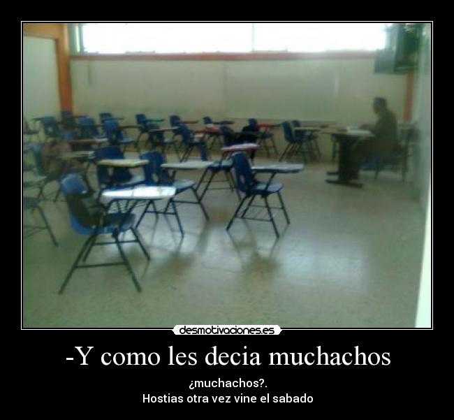 -Y como les decia muchachos -