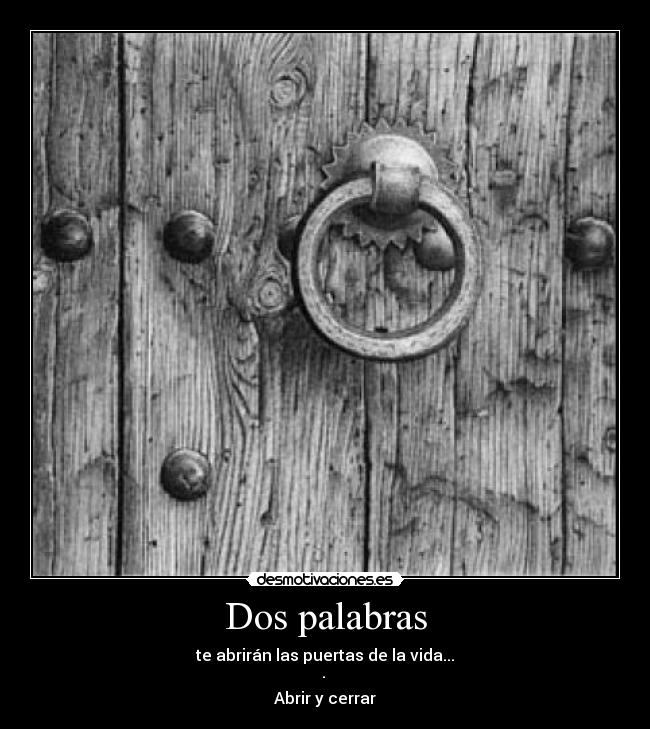Dos palabras - te abrirán las puertas de la vida...
·
Abrir y cerrar