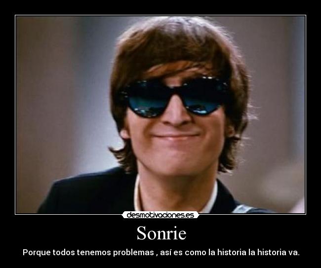 Sonrie - Porque todos tenemos problemas , así es como la historia la historia va.