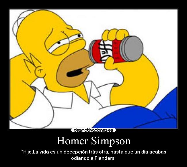 Homer Simpson - Hijo,La vida es un decepción trás otra, hasta que un día acabas odiando a Flanders