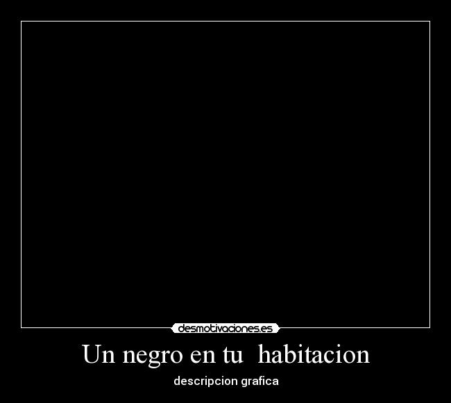Un negro en tu habitacion - descripcion grafica