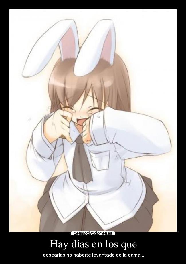 Hay días en los que - desearías no haberte levantado de la cama...