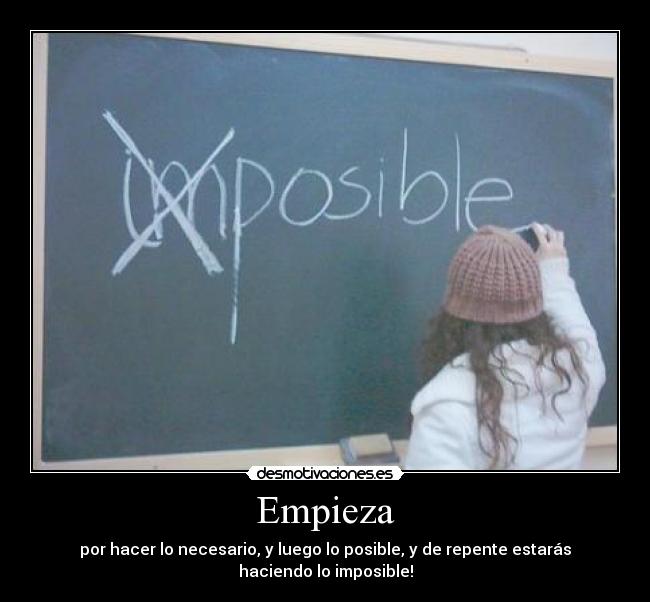Empieza - por hacer lo necesario, y luego lo posible, y de repente estarás haciendo lo imposible!