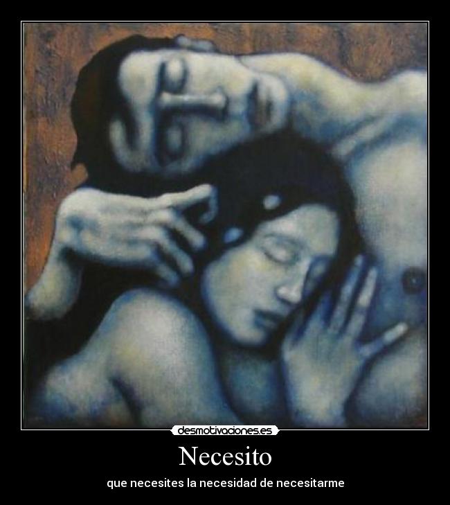 Necesito - que necesites la necesidad de necesitarme