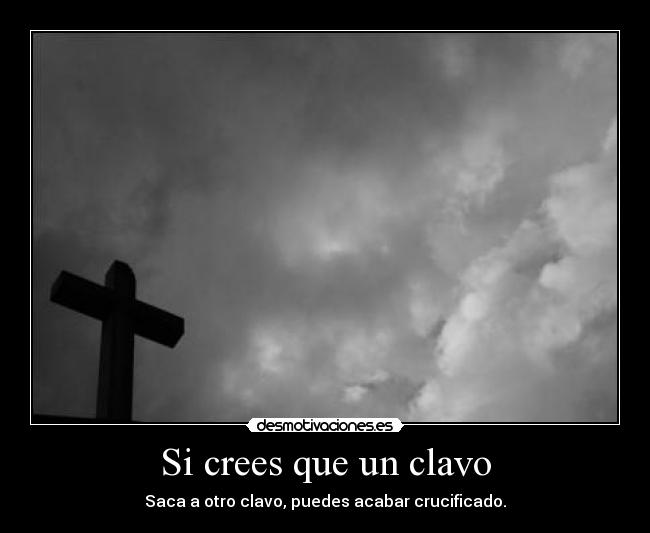 Si crees que un clavo -