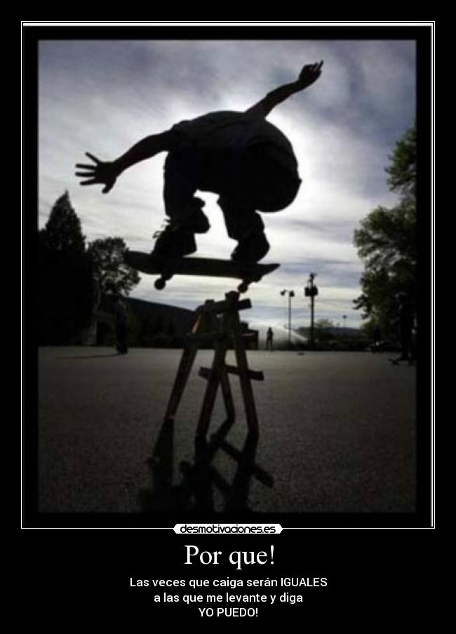 Por que! - Las veces que caiga serán IGUALES
a las que me levante y diga
YO PUEDO!