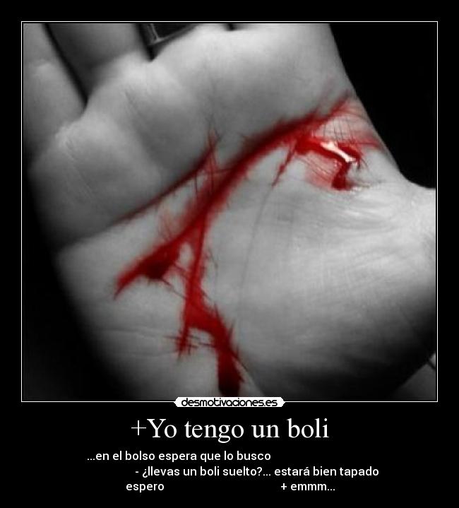 +Yo tengo un boli - ...en el bolso espera que lo busco
- ¿llevas un boli suelto?... estará bien tapado
espero + emmm...