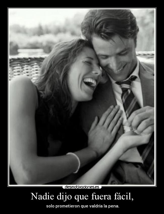 Nadie dijo que fuera fácil, - solo prometieron que valdría la pena.