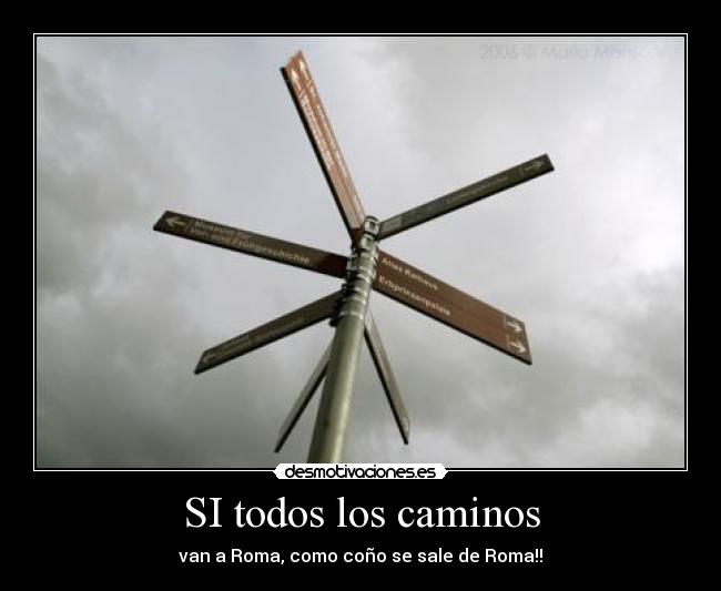 SI todos los caminos - van a Roma, como coño se sale de Roma!!
