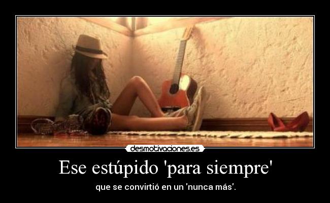 Ese estúpido para siempre -
