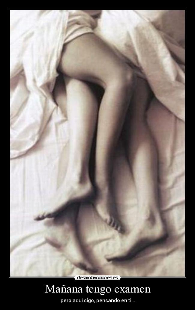 Mañana tengo examen - pero aquí sigo, pensando en ti...