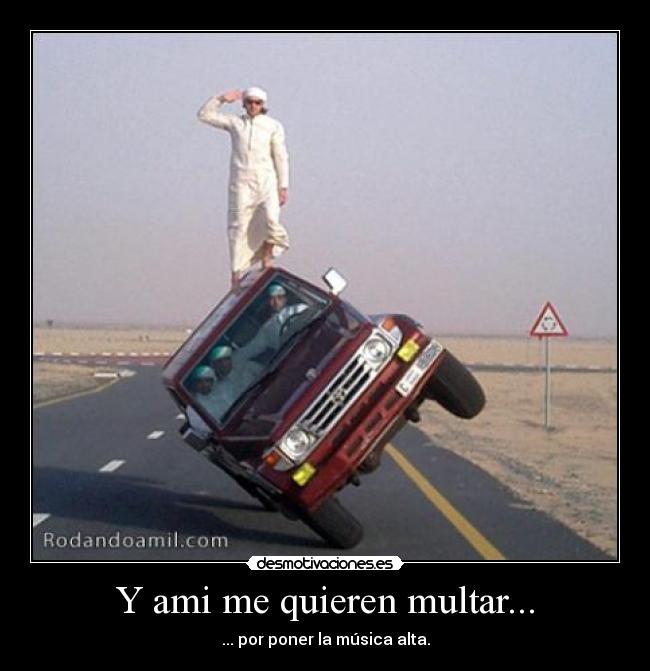 Y ami me quieren multar... - ... por poner la música alta.