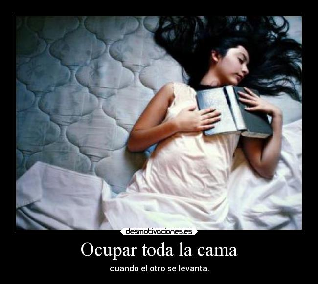 Ocupar toda la cama - cuando el otro se levanta.