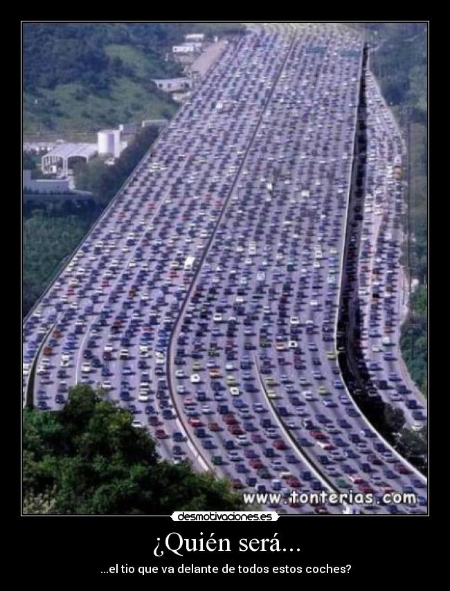 ¿Quién será... - ...el tio que va delante de todos estos coches?