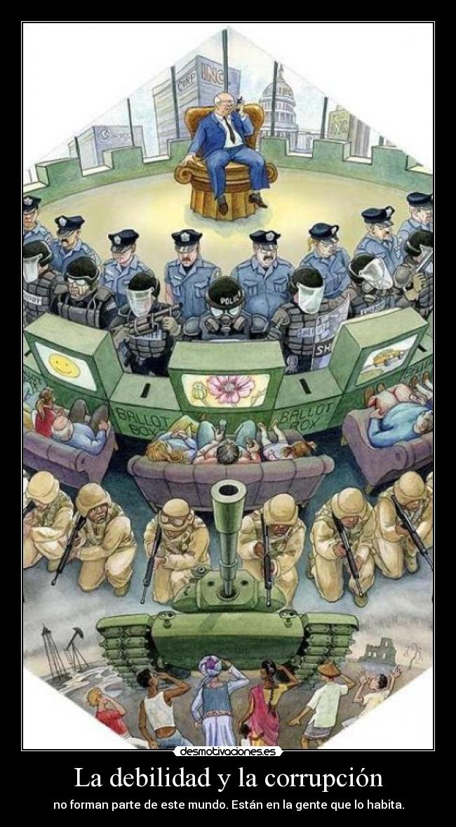 La debilidad y la corrupción - no forman parte de este mundo. Están en la gente que lo habita.