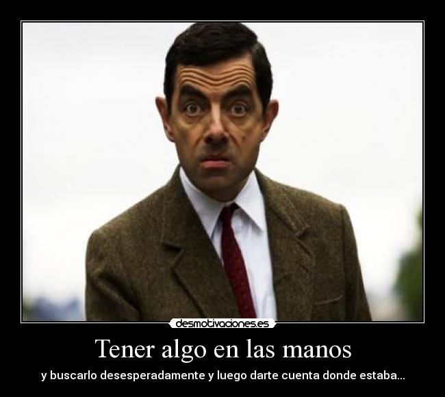 Tener algo en las manos -