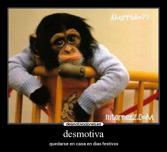 desmotiva - quedarse en casa en dias festivos