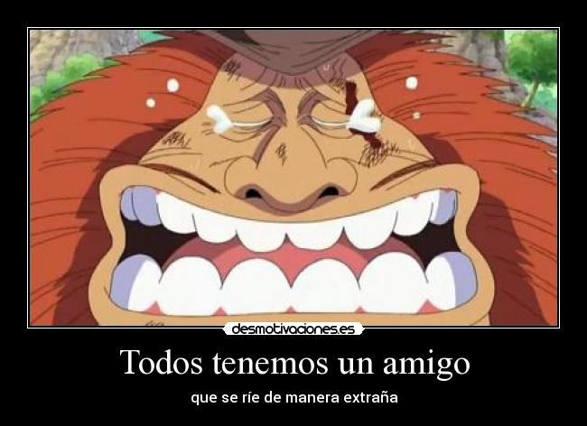 Todos tenemos un amigo - que se ríe de manera extraña