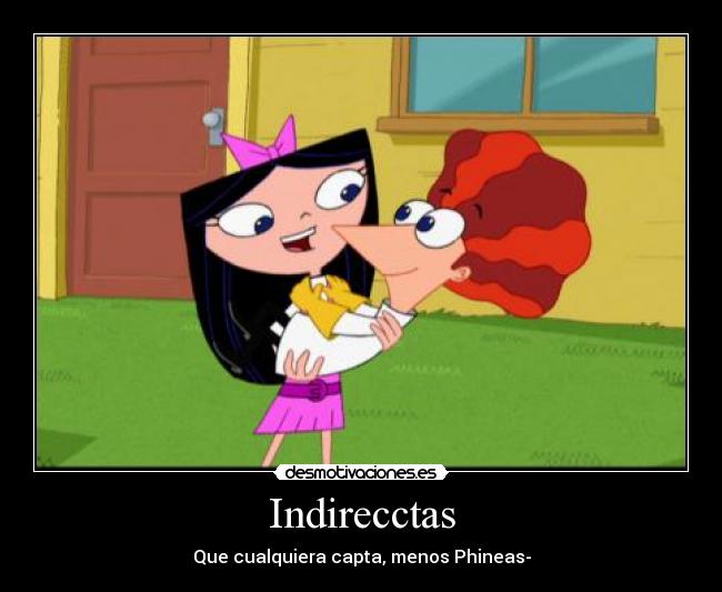 Indirecctas - Que cualquiera capta, menos Phineas-