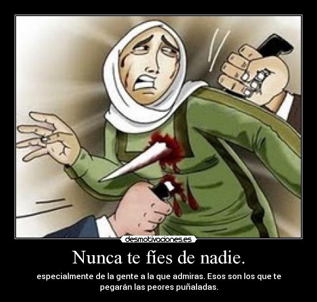Nunca te fíes de nadie. -