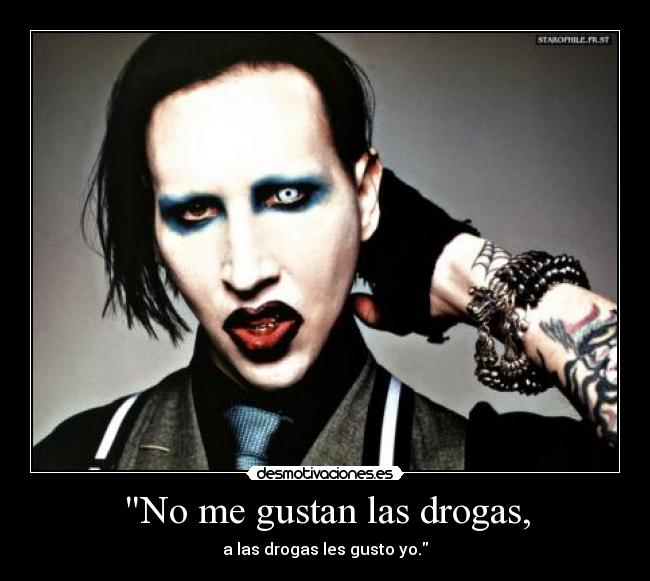 No me gustan las drogas, - a las drogas les gusto yo.