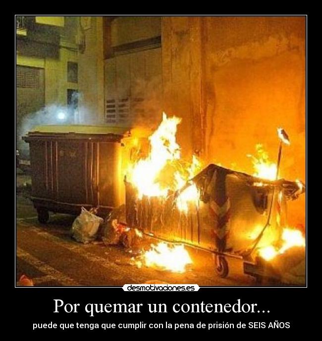 Por quemar un contenedor... -