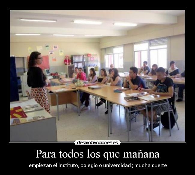 Para todos los que mañana - empiezan el instituto, colegio o universidad ; mucha suerte