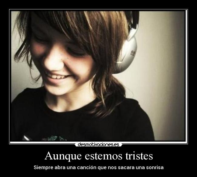 Aunque estemos tristes - Siempre abra una canción que nos sacara una sonrisa