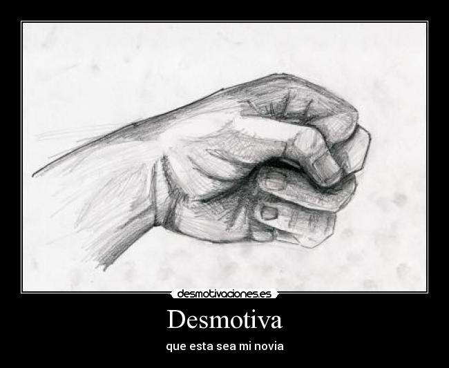 Desmotiva - que esta sea mi novia