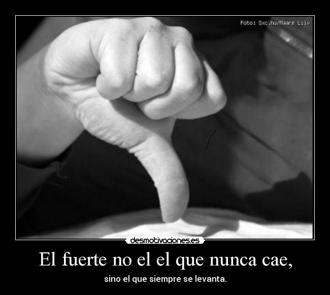 El fuerte no el el que nunca cae, -