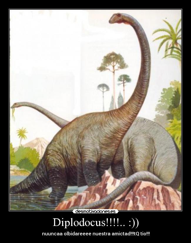 Diplodocus!!!!.. :)) - nuuncaa olbidareeee nuestra amictad!!!tQ tio!!!