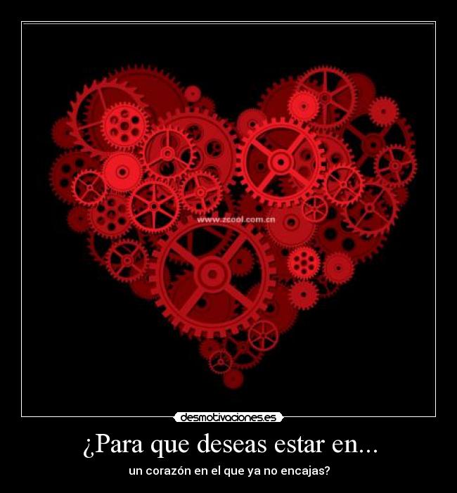 ¿Para que deseas estar en... - un corazón en el que ya no encajas?
