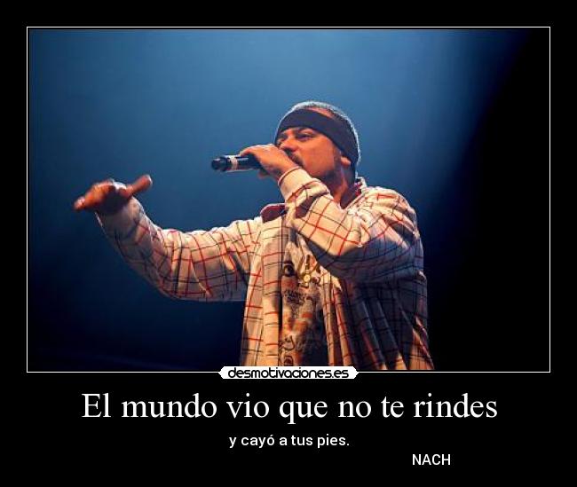 El mundo vio que no te rindes - y cayó a tus pies.
NACH