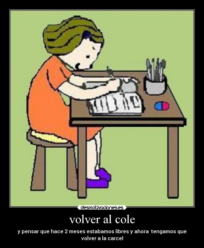 volver al cole - y pensar que hace 2 meses estabamos libres y ahora tengamos que volver a la carcel