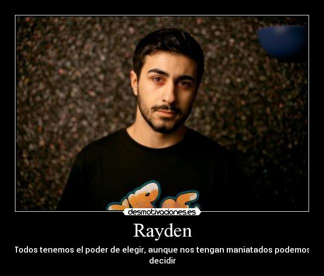 Rayden - Todos tenemos el poder de elegir, aunque nos tengan maniatados podemos decidir