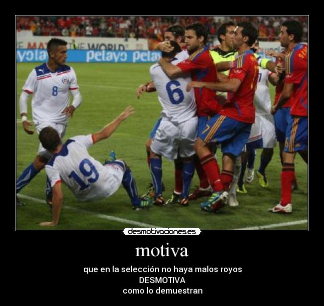 motiva - que en la selección no haya malos royos
DESMOTIVA
como lo demuestran