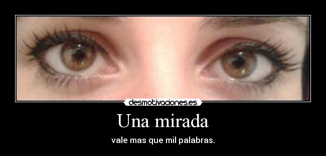 Una mirada - vale mas que mil palabras.