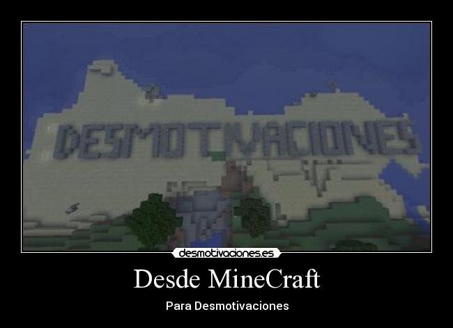 Desde MineCraft - Para Desmotivaciones