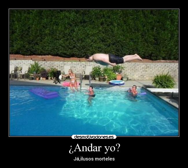 ¿Andar yo? - Já,ilusos morteles