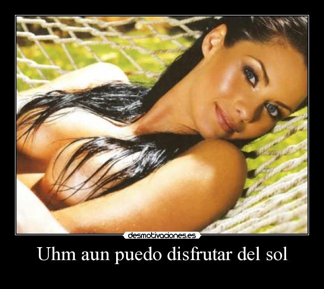 Uhm aun puedo disfrutar del sol -