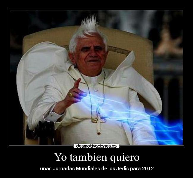Yo tambien quiero - unas Jornadas Mundiales de los Jedis para 2012