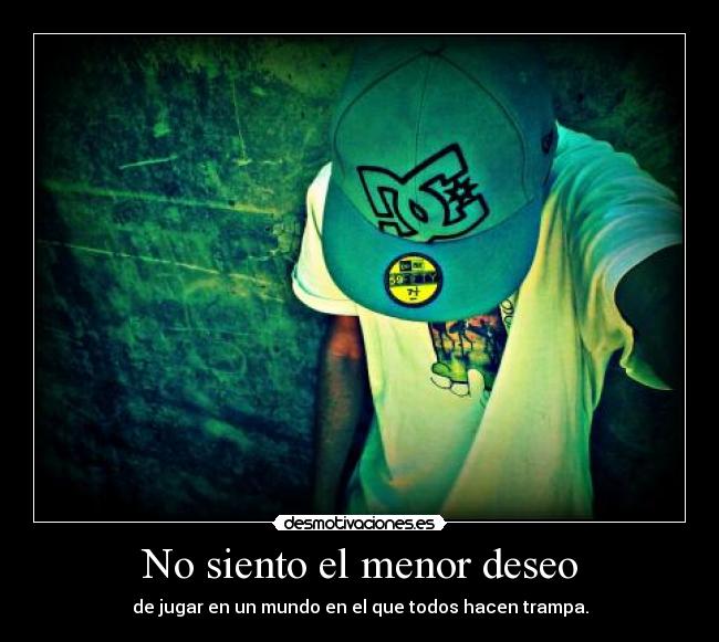 No siento el menor deseo -